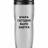 ТЕРМОСТАКАН "Вчера сегодня было завтра"