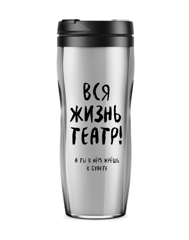 ТЕРМОСТАКАН "Вся жизнь театр, а ты в нём жрёшь в буфете"