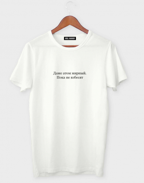 ФУТБОЛКА "ДАЖЕ АТОМ МИРНЫЙ. ПОКА НЕ ВЗБЕСЯТ."