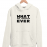 ХУДИ WHAT EVER