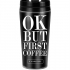 ТЕРМОСТАКАН  OK BUT FIRST COFFEE