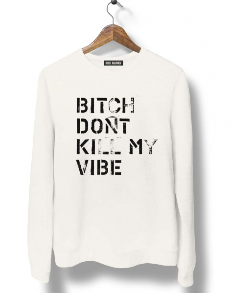 СВИТШОТ BITCH DONT KILL MY VIBE