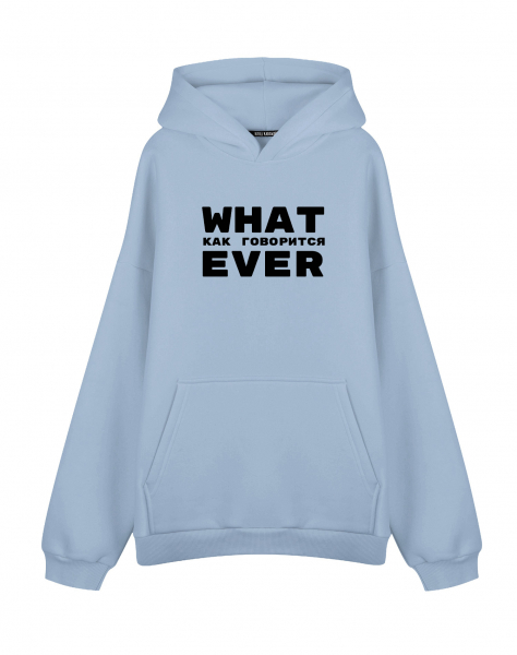 ХУДИ ОВЕРСАЙЗ "WHAT EVER"