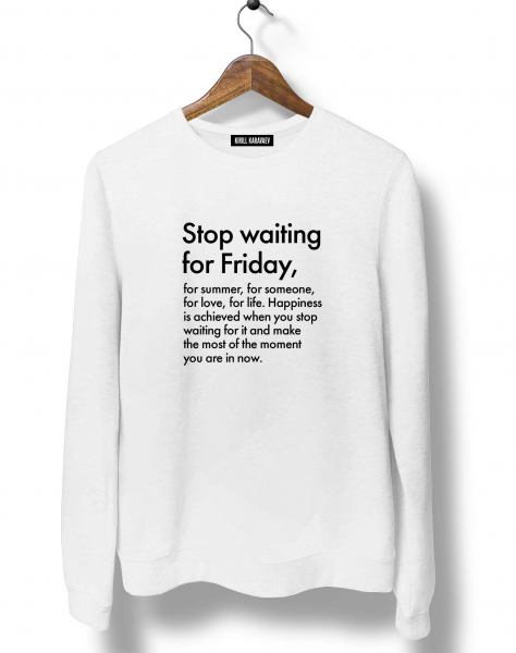 СВИТШОТ STOP WAITING FOR FRIDAY