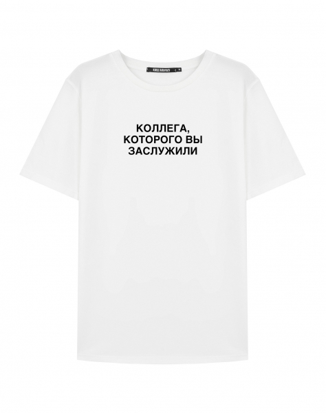 ФУТБОЛКА "КОЛЛЕГА, КОТОРОГО ВЫ ЗАСЛУЖИЛИ"