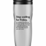 ТЕРМОСТАКАН STOP WAITING FOR FRIDAY